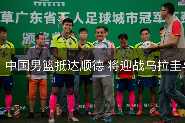 中国男篮抵达顺德 将迎战乌拉圭与新西兰